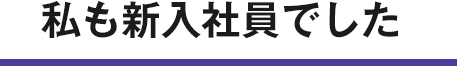 私も新入社員でした